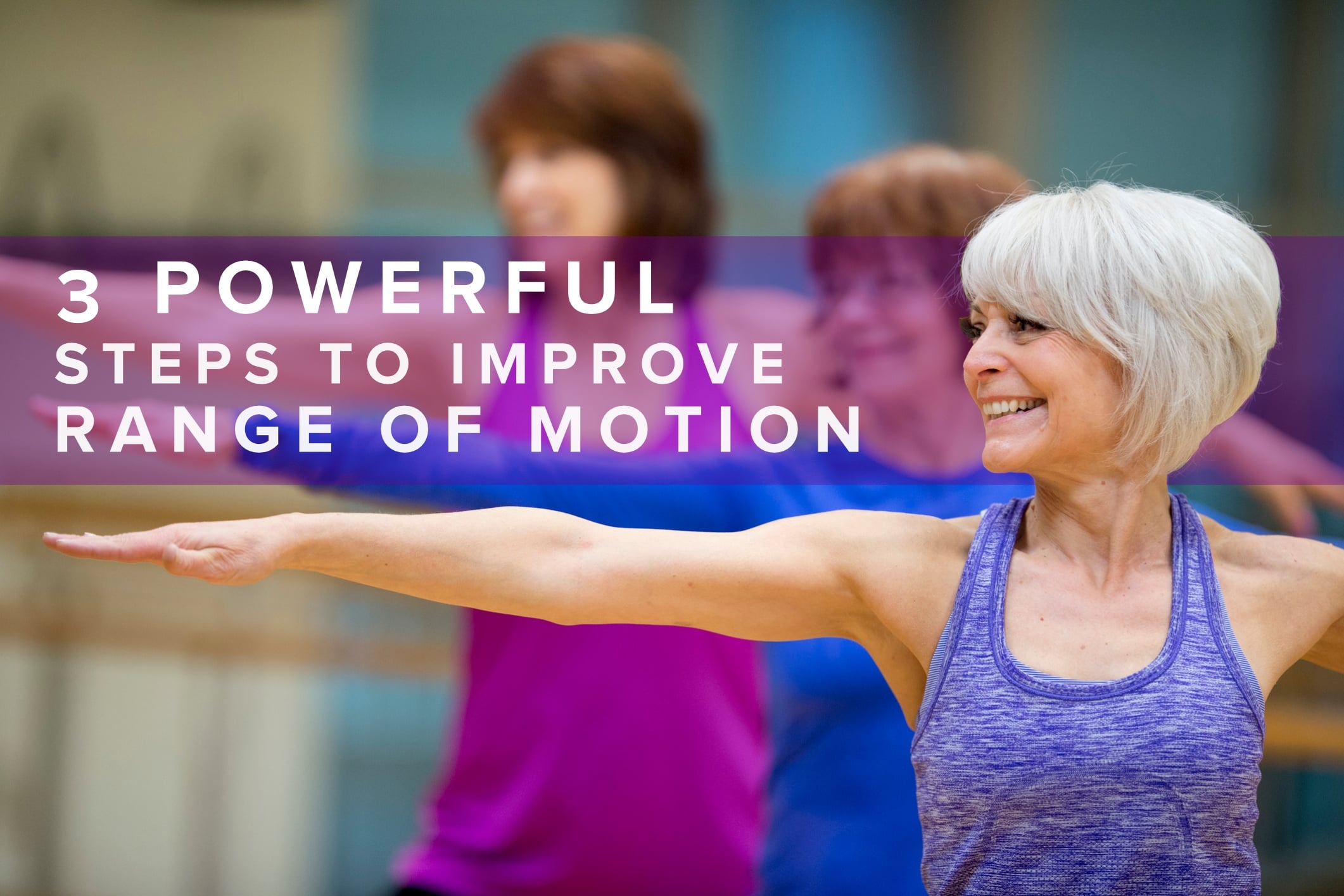 3 Powerful Steps to Improve Your Range of Motion
